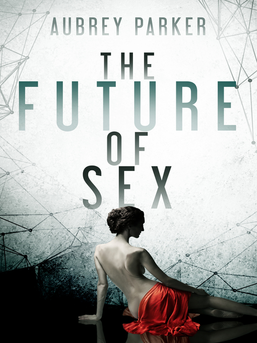 Title details for The Future of Sex by Aubrey Parker - Available